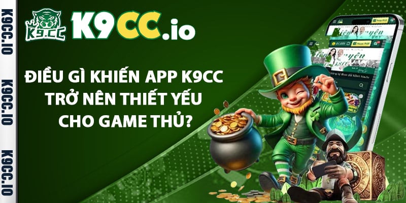 Điều gì khiến app K9cc trở nên thiết yếu cho game thủ?